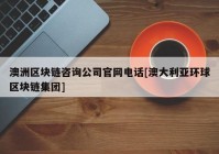 澳洲区块链咨询公司官网电话[澳大利亚环球区块链集团]