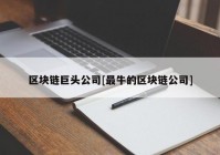 区块链巨头公司[最牛的区块链公司]