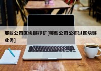 那些公司区块链挖矿[哪些公司公布过区块链业务]