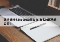 区块链排名前10的公司名称[有名的区块链公司]