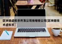 区块链虚拟币开发公司有哪些公司[区块链技术虚拟币]