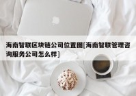 海南智联区块链公司位置图[海南智联管理咨询服务公司怎么样]