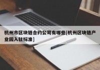 杭州市区块链合约公司有哪些[杭州区块链产业园入驻标准]