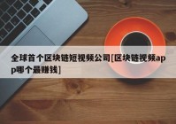 全球首个区块链短视频公司[区块链视频app哪个最赚钱]