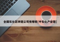 全国石化区块链公司有哪些[中石化产业链]